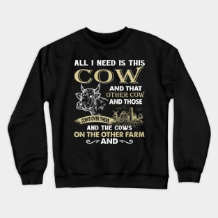 All I Need Is This Cow And That Cow And Those Cows Over There Crewneck Sweatshirt